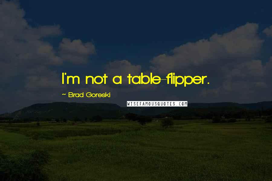 Brad Goreski Quotes: I'm not a table-flipper.