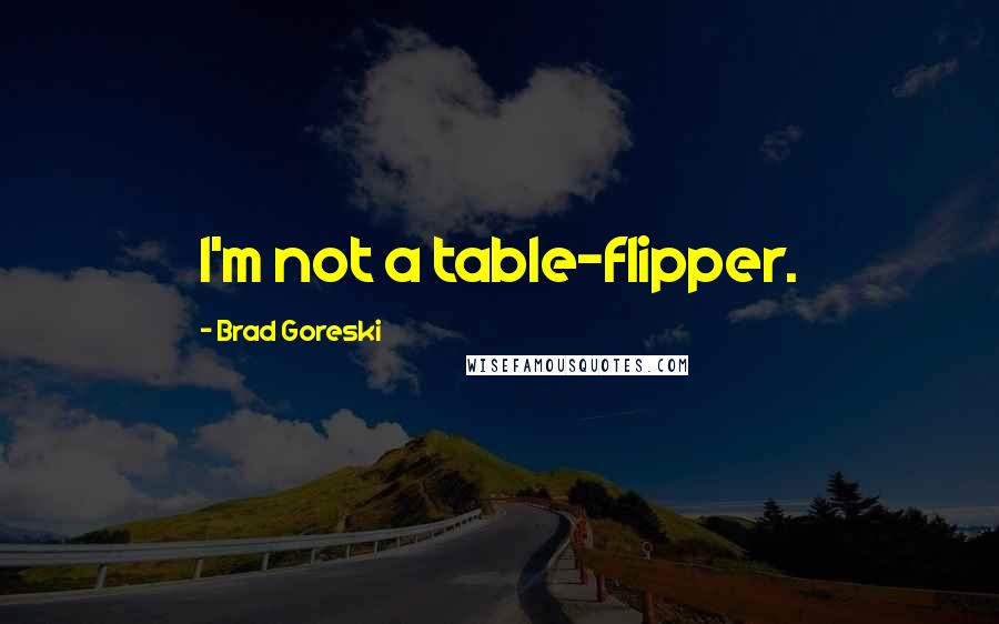 Brad Goreski Quotes: I'm not a table-flipper.