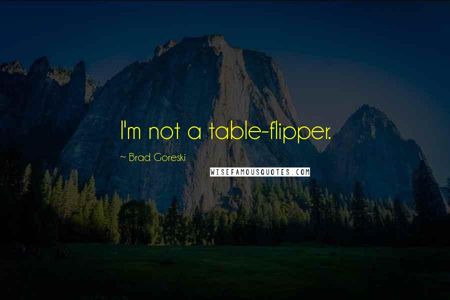 Brad Goreski Quotes: I'm not a table-flipper.