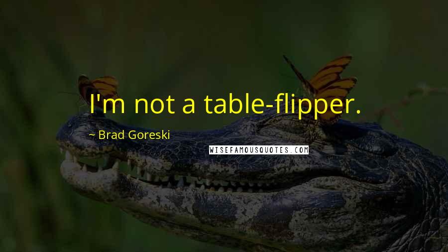 Brad Goreski Quotes: I'm not a table-flipper.