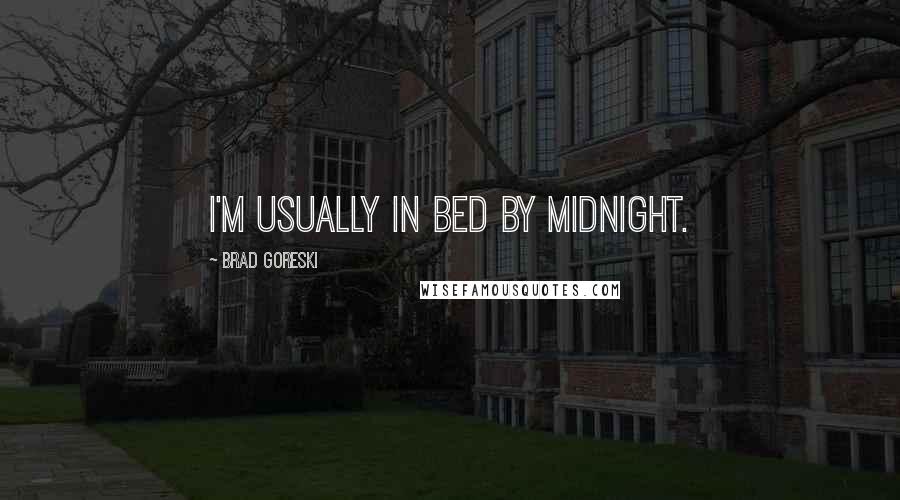 Brad Goreski Quotes: I'm usually in bed by midnight.