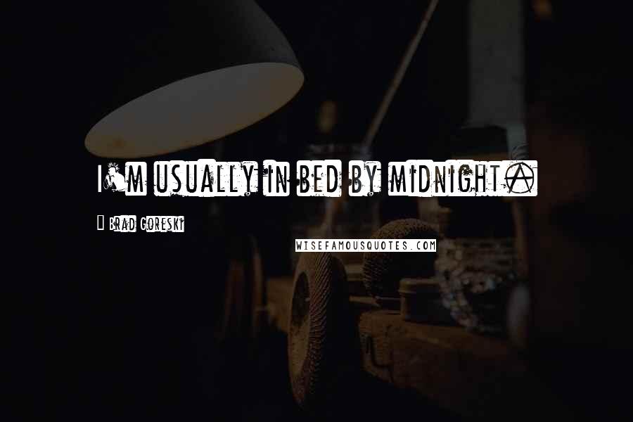 Brad Goreski Quotes: I'm usually in bed by midnight.