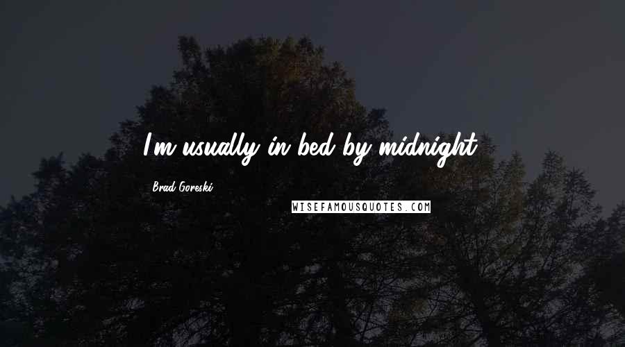Brad Goreski Quotes: I'm usually in bed by midnight.
