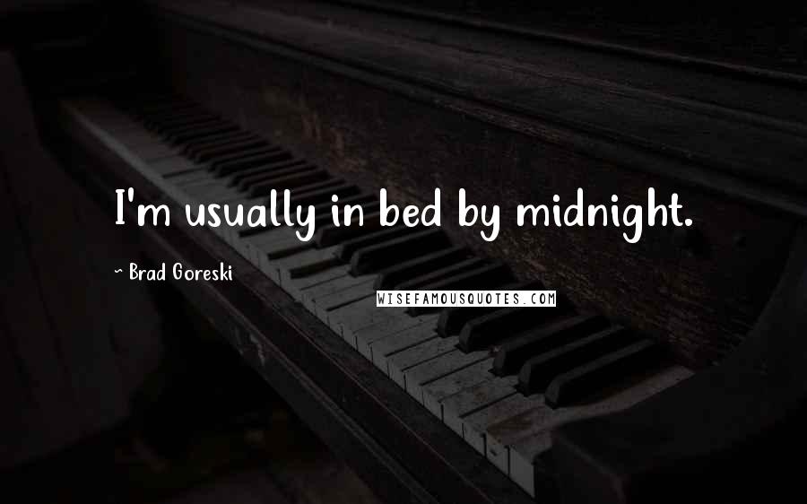 Brad Goreski Quotes: I'm usually in bed by midnight.