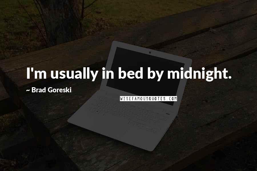 Brad Goreski Quotes: I'm usually in bed by midnight.