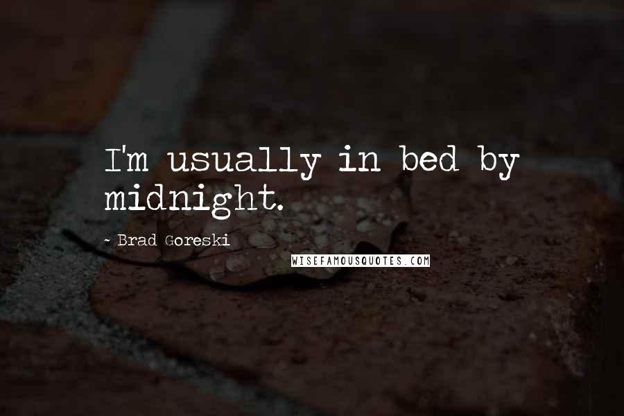 Brad Goreski Quotes: I'm usually in bed by midnight.