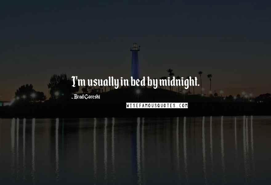 Brad Goreski Quotes: I'm usually in bed by midnight.