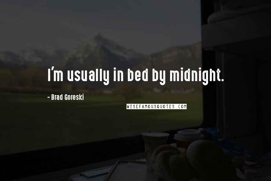 Brad Goreski Quotes: I'm usually in bed by midnight.