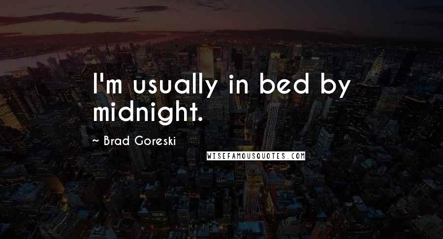 Brad Goreski Quotes: I'm usually in bed by midnight.