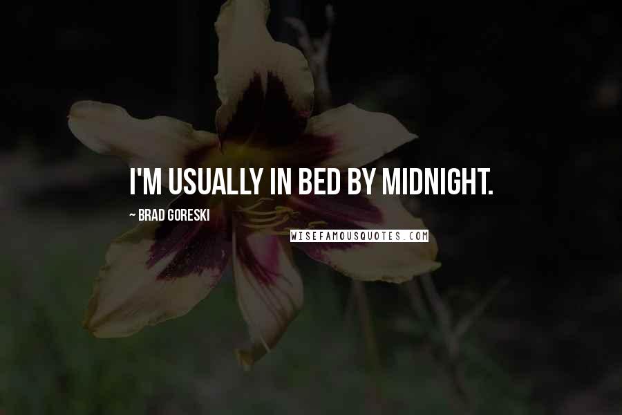 Brad Goreski Quotes: I'm usually in bed by midnight.