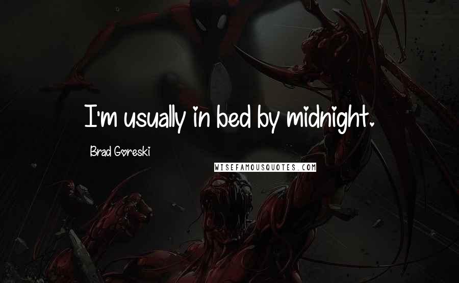 Brad Goreski Quotes: I'm usually in bed by midnight.