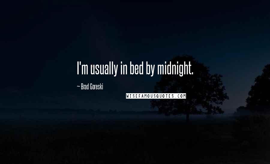 Brad Goreski Quotes: I'm usually in bed by midnight.