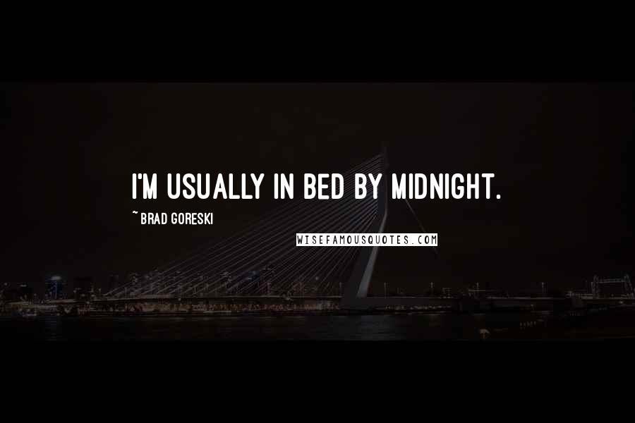 Brad Goreski Quotes: I'm usually in bed by midnight.