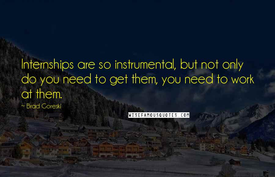 Brad Goreski Quotes: Internships are so instrumental, but not only do you need to get them, you need to work at them.