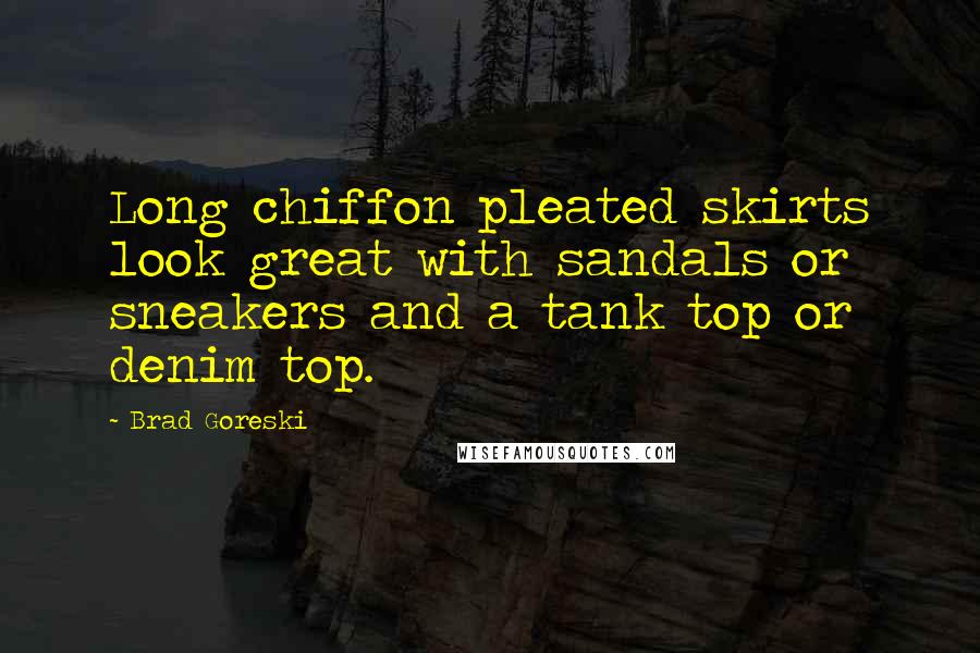 Brad Goreski Quotes: Long chiffon pleated skirts look great with sandals or sneakers and a tank top or denim top.