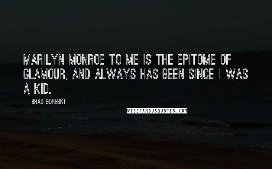 Brad Goreski Quotes: Marilyn Monroe to me is the epitome of glamour, and always has been since I was a kid.