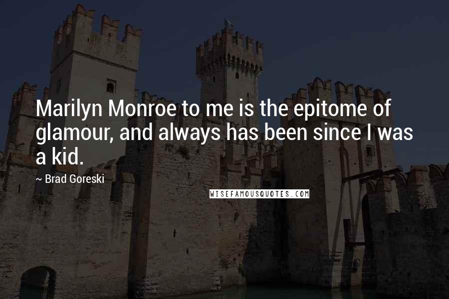 Brad Goreski Quotes: Marilyn Monroe to me is the epitome of glamour, and always has been since I was a kid.