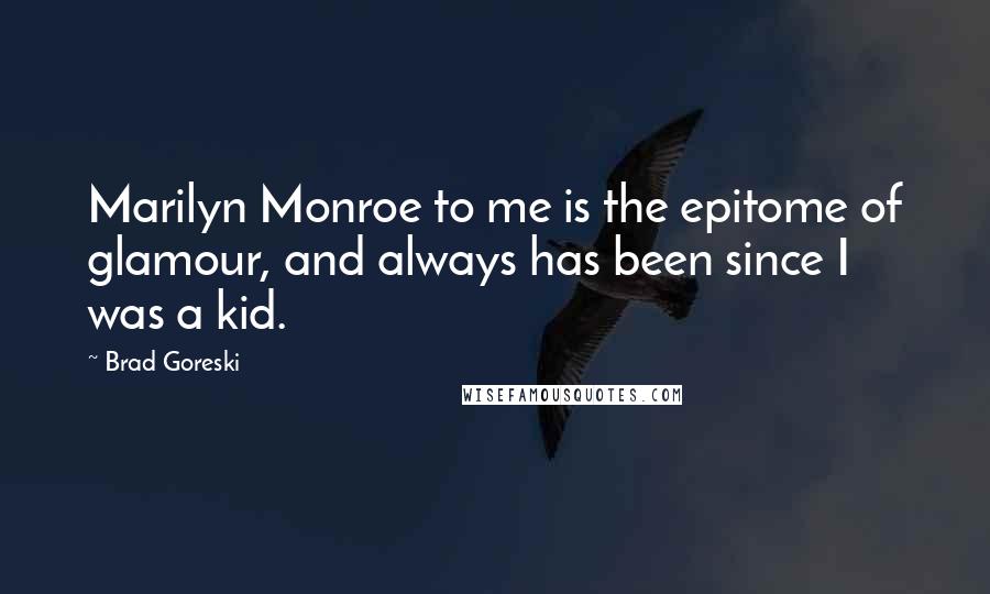 Brad Goreski Quotes: Marilyn Monroe to me is the epitome of glamour, and always has been since I was a kid.