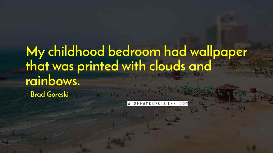 Brad Goreski Quotes: My childhood bedroom had wallpaper that was printed with clouds and rainbows.