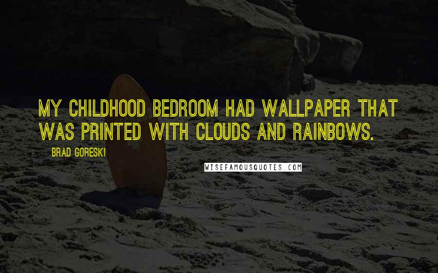 Brad Goreski Quotes: My childhood bedroom had wallpaper that was printed with clouds and rainbows.