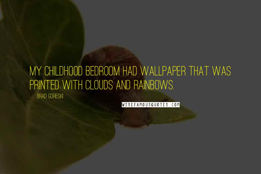 Brad Goreski Quotes: My childhood bedroom had wallpaper that was printed with clouds and rainbows.