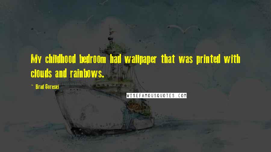 Brad Goreski Quotes: My childhood bedroom had wallpaper that was printed with clouds and rainbows.