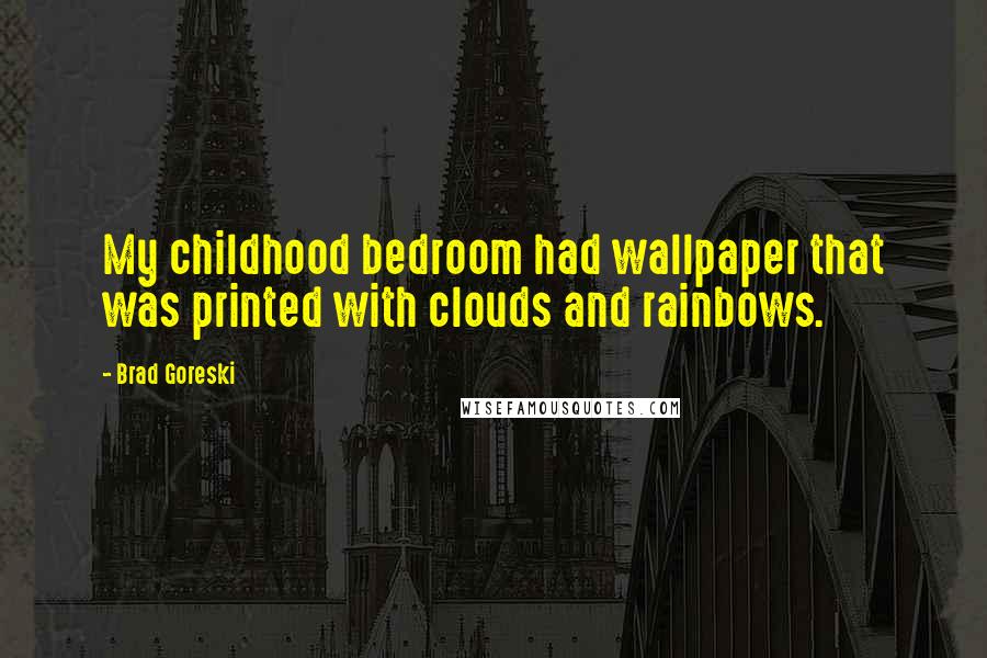 Brad Goreski Quotes: My childhood bedroom had wallpaper that was printed with clouds and rainbows.