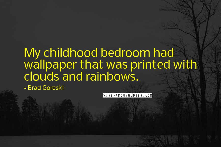 Brad Goreski Quotes: My childhood bedroom had wallpaper that was printed with clouds and rainbows.