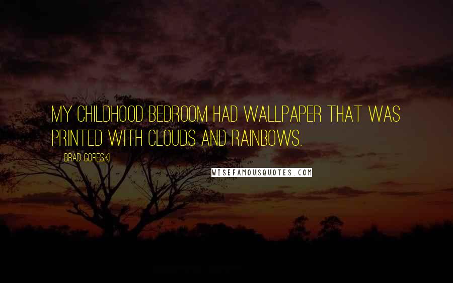 Brad Goreski Quotes: My childhood bedroom had wallpaper that was printed with clouds and rainbows.