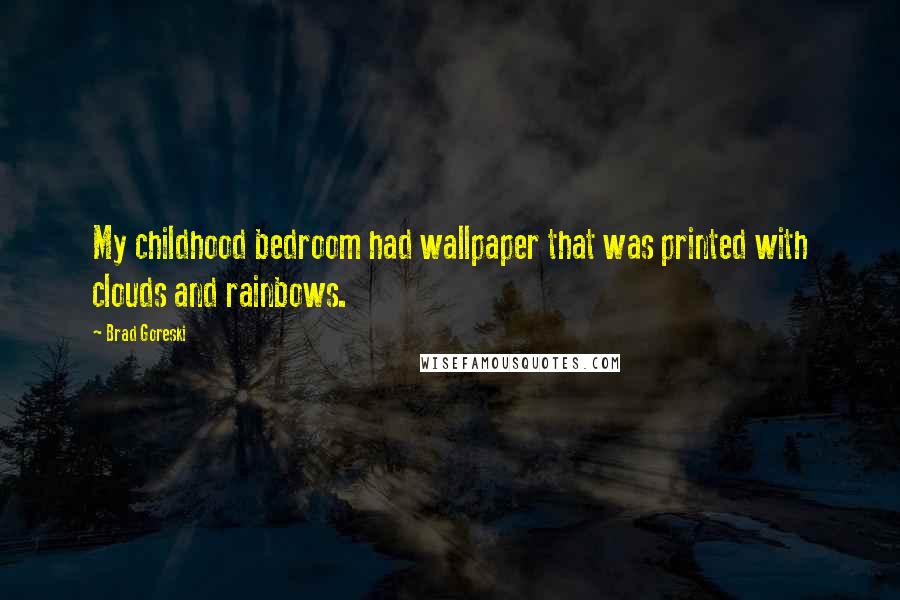 Brad Goreski Quotes: My childhood bedroom had wallpaper that was printed with clouds and rainbows.