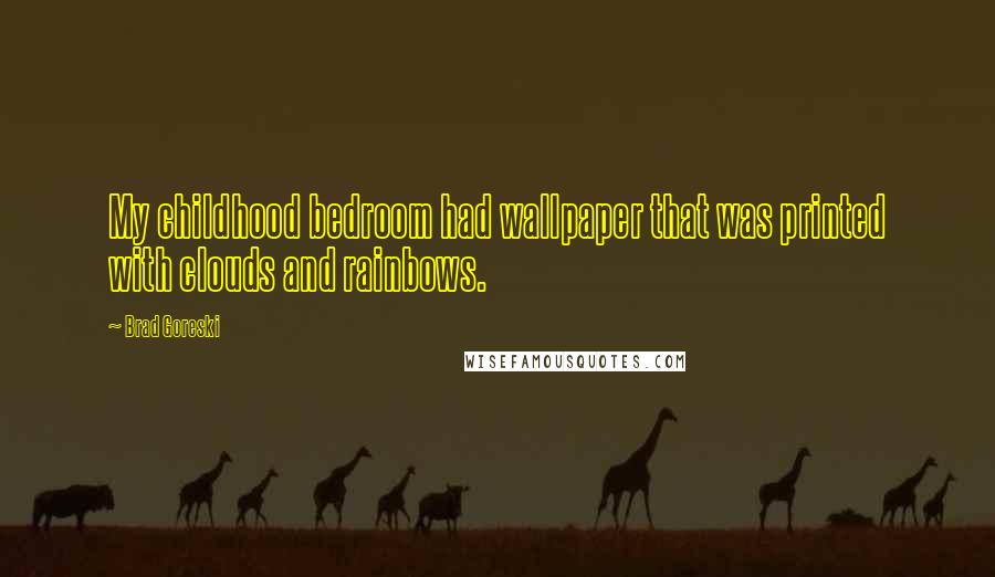 Brad Goreski Quotes: My childhood bedroom had wallpaper that was printed with clouds and rainbows.