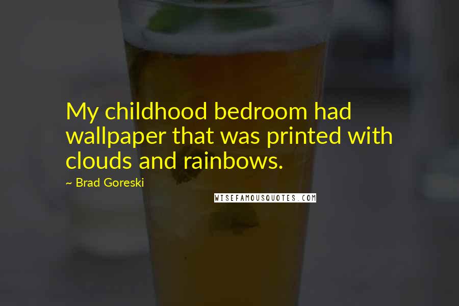 Brad Goreski Quotes: My childhood bedroom had wallpaper that was printed with clouds and rainbows.