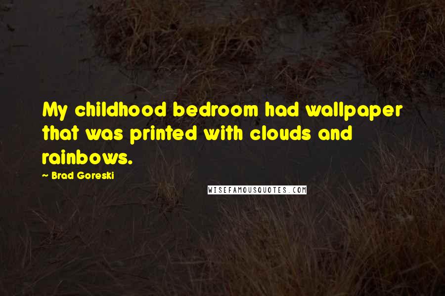 Brad Goreski Quotes: My childhood bedroom had wallpaper that was printed with clouds and rainbows.