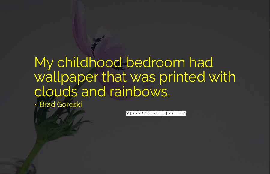 Brad Goreski Quotes: My childhood bedroom had wallpaper that was printed with clouds and rainbows.