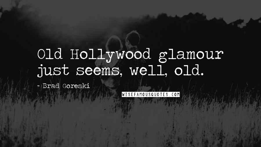 Brad Goreski Quotes: Old Hollywood glamour just seems, well, old.