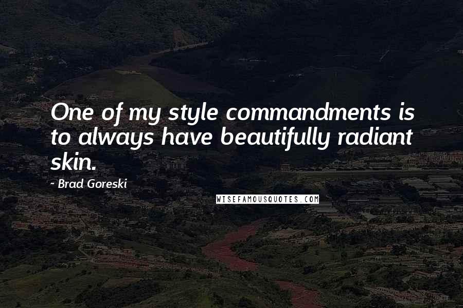 Brad Goreski Quotes: One of my style commandments is to always have beautifully radiant skin.