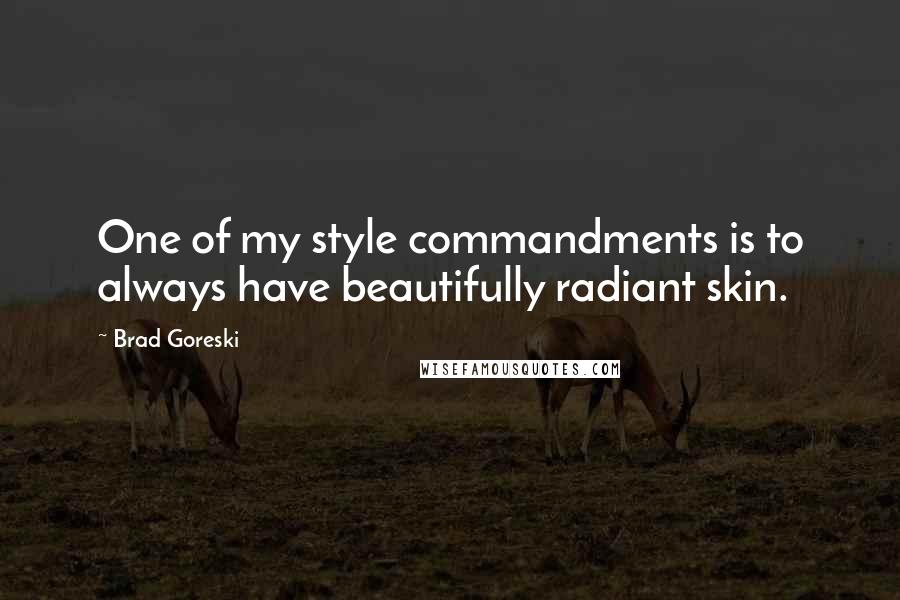 Brad Goreski Quotes: One of my style commandments is to always have beautifully radiant skin.