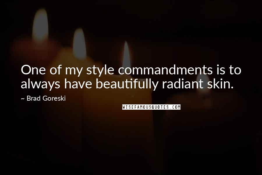 Brad Goreski Quotes: One of my style commandments is to always have beautifully radiant skin.