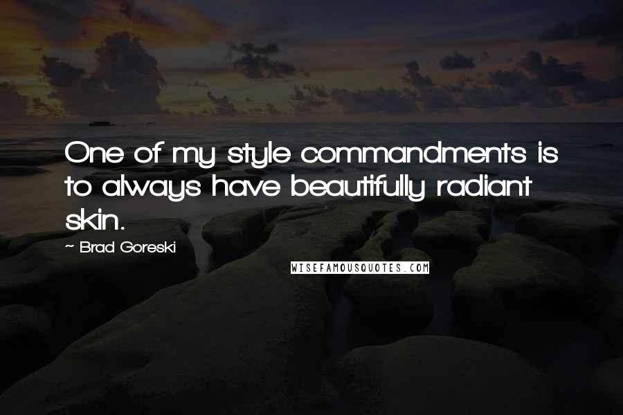 Brad Goreski Quotes: One of my style commandments is to always have beautifully radiant skin.