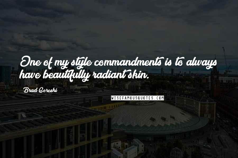 Brad Goreski Quotes: One of my style commandments is to always have beautifully radiant skin.