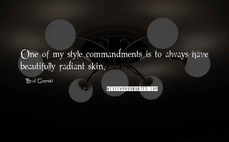 Brad Goreski Quotes: One of my style commandments is to always have beautifully radiant skin.