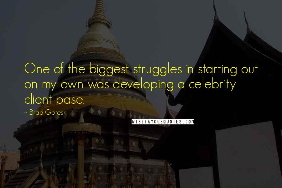 Brad Goreski Quotes: One of the biggest struggles in starting out on my own was developing a celebrity client base.