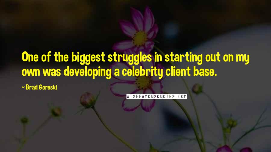 Brad Goreski Quotes: One of the biggest struggles in starting out on my own was developing a celebrity client base.