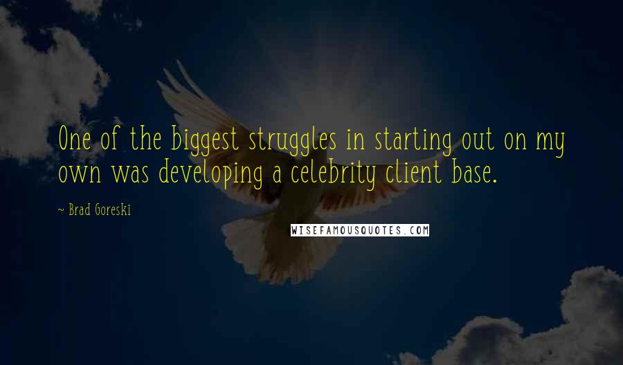 Brad Goreski Quotes: One of the biggest struggles in starting out on my own was developing a celebrity client base.