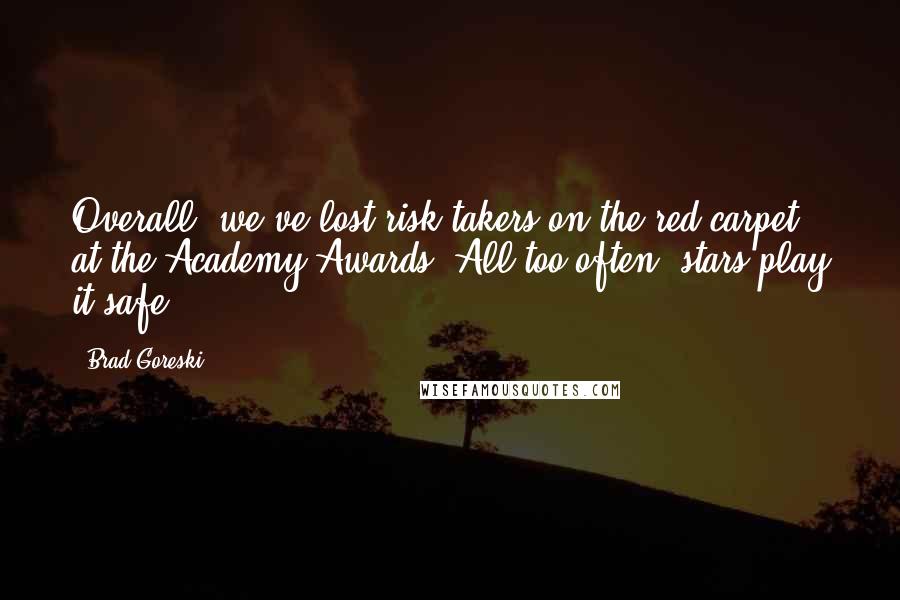 Brad Goreski Quotes: Overall, we've lost risk-takers on the red carpet at the Academy Awards. All too often, stars play it safe.