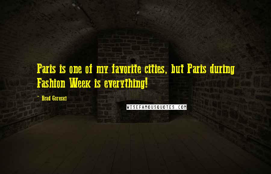 Brad Goreski Quotes: Paris is one of my favorite cities, but Paris during Fashion Week is everything!