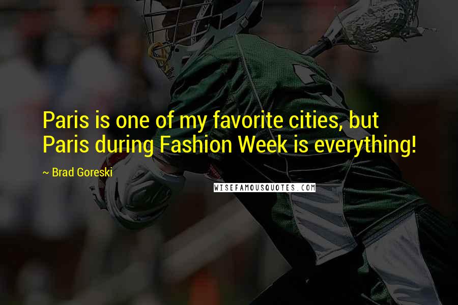 Brad Goreski Quotes: Paris is one of my favorite cities, but Paris during Fashion Week is everything!