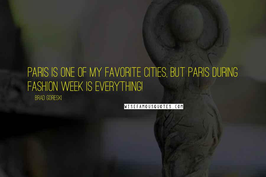 Brad Goreski Quotes: Paris is one of my favorite cities, but Paris during Fashion Week is everything!