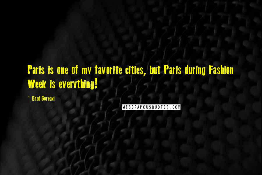 Brad Goreski Quotes: Paris is one of my favorite cities, but Paris during Fashion Week is everything!