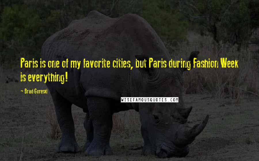 Brad Goreski Quotes: Paris is one of my favorite cities, but Paris during Fashion Week is everything!